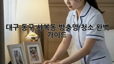 대구 동구 사복동 방충망 청소 완벽 가이드